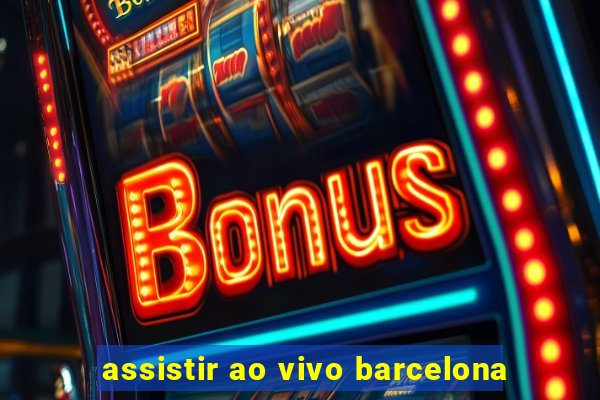 assistir ao vivo barcelona